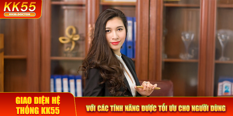 Giao diện hệ thống KK55 với các tính năng được tối ưu cho người dùng