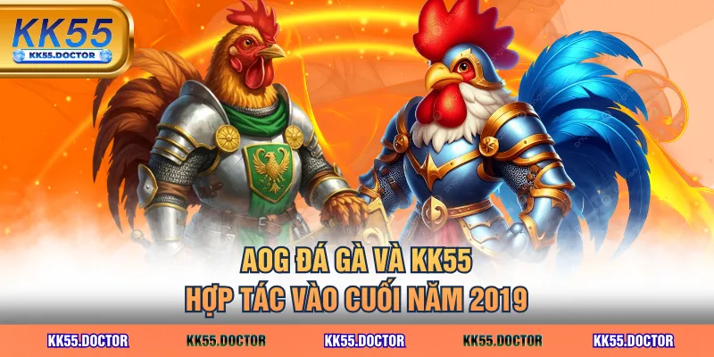 AOG đá gà và KK55 hợp tác vào cuối năm 2019