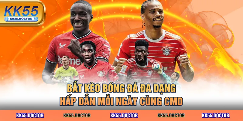 Bắt kèo bóng đá đa dạng, hấp dẫn mỗi ngày cùng CMD