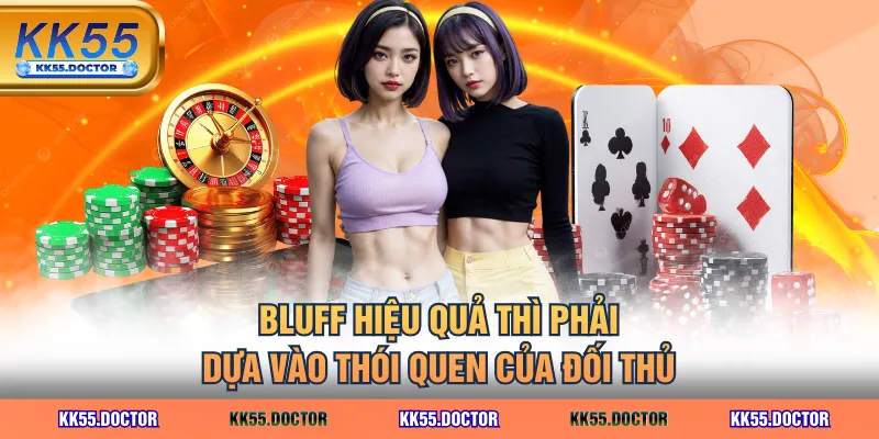 Bluff hiệu quả thì phải dựa vào thói quen của đối thủ