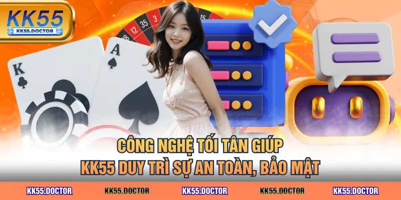 Công nghệ tối tân giúp KK55 duy trì sự an toàn, bảo mật