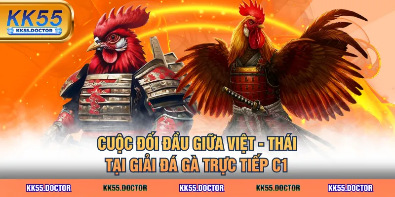 Cuộc đối đầu giữa Việt - Thái tại giải đá gà trực tiếp C1