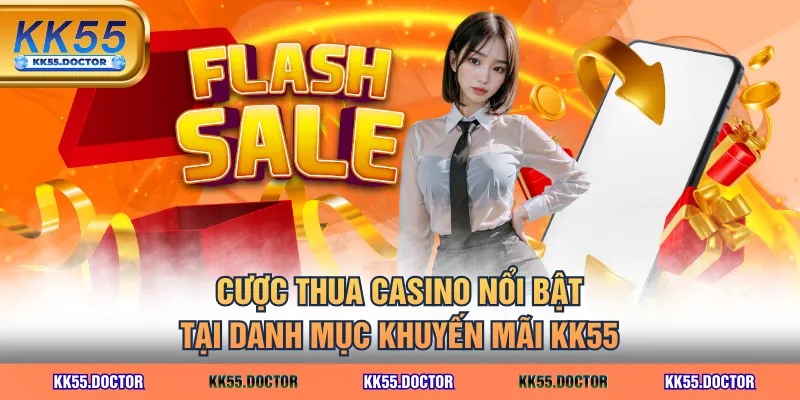 Cược thua casino nổi bật tại danh mục khuyến mãi KK55