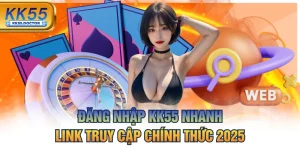 Đăng Nhập KK55 Nhanh | Link Truy Cập Chính Thức 2025