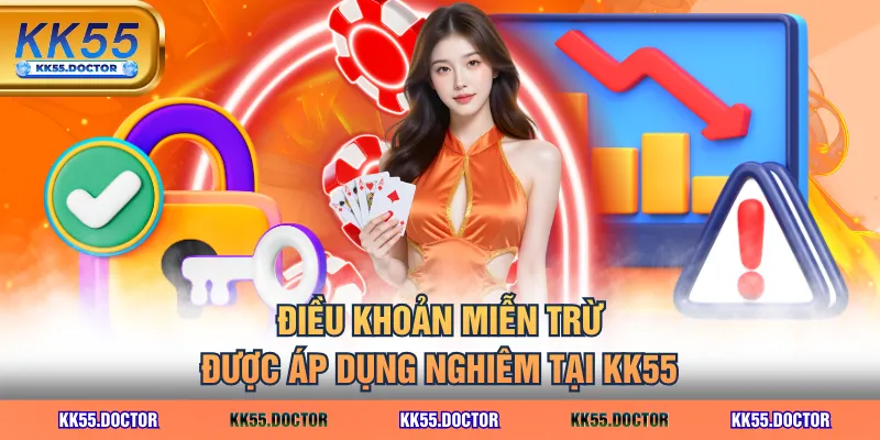 Điều khoản miễn trừ được áp dụng nghiêm tại KK55