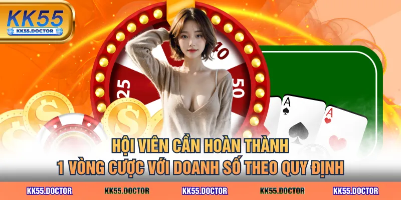 Hội viên cần hoàn thành 1 vòng cược với doanh số theo quy định
