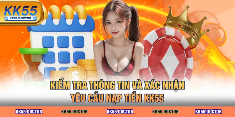 Kiểm tra thông tin và xác nhận yêu cầu nạp tiền KK55
