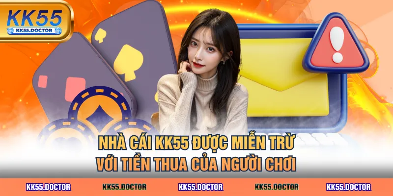 Nhà cái KK55 được miễn trừ với tiền thua của người chơi