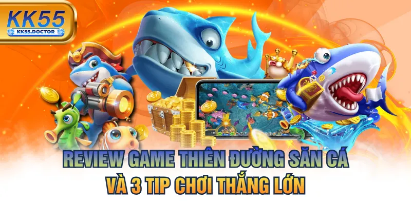 Review Game Thiên Đường Săn Cá Và 3 Tip Chơi Thắng Lớn