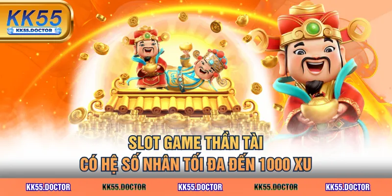 Slot game Thần Tài có hệ số nhân tối đa đến 1000 xu