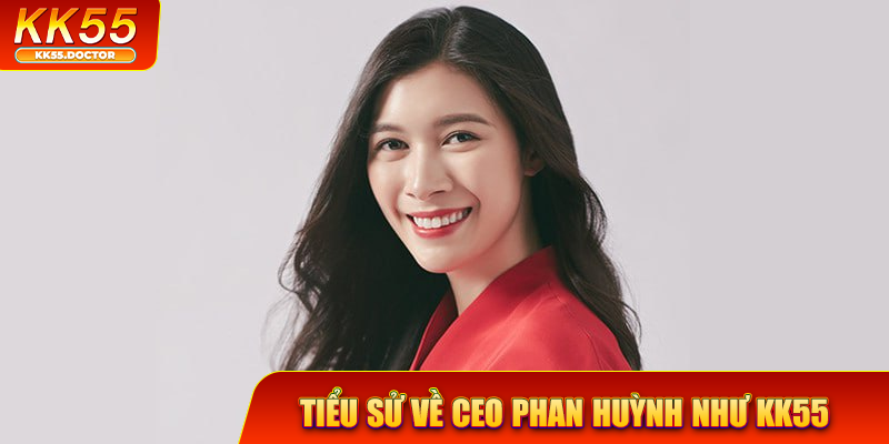 Tiểu sử về CEO Phan Huỳnh Như KK55