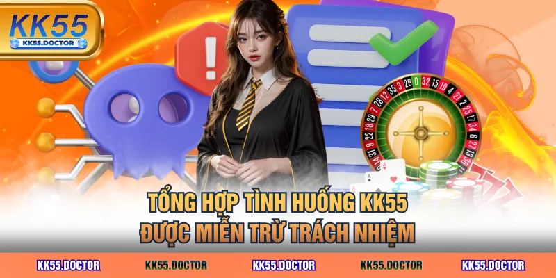 Tổng hợp tình huống KK55 được miễn trừ trách nhiệm