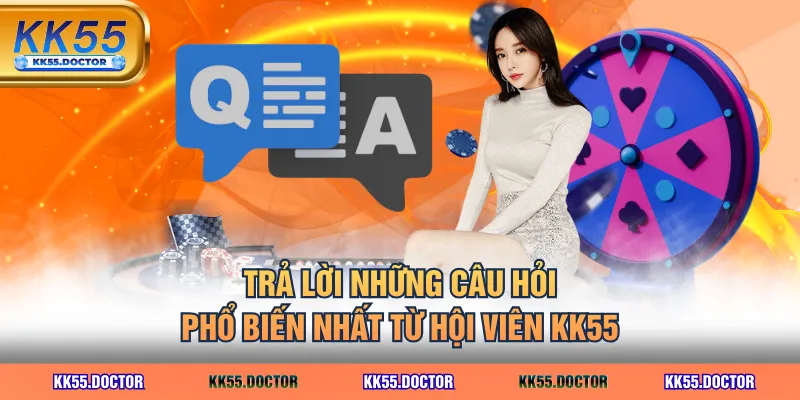 Trả lời những câu hỏi phổ biến nhất từ hội viên KK55