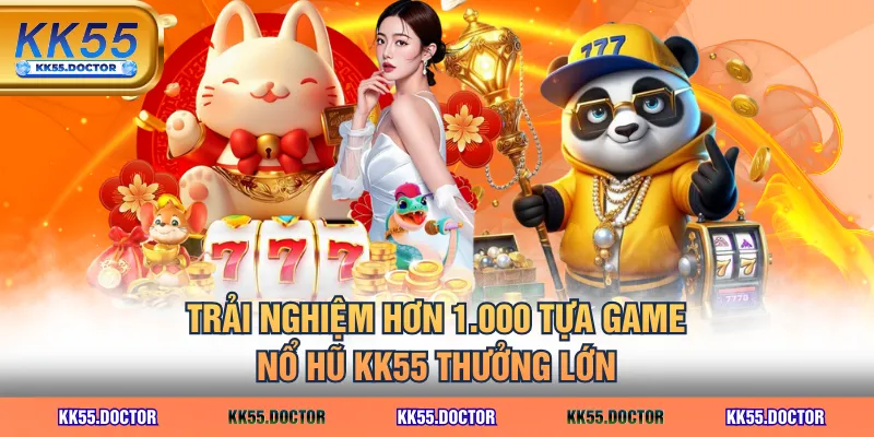 Trải nghiệm hơn 1.000 tựa game nổ hũ KK55 thưởng lớn