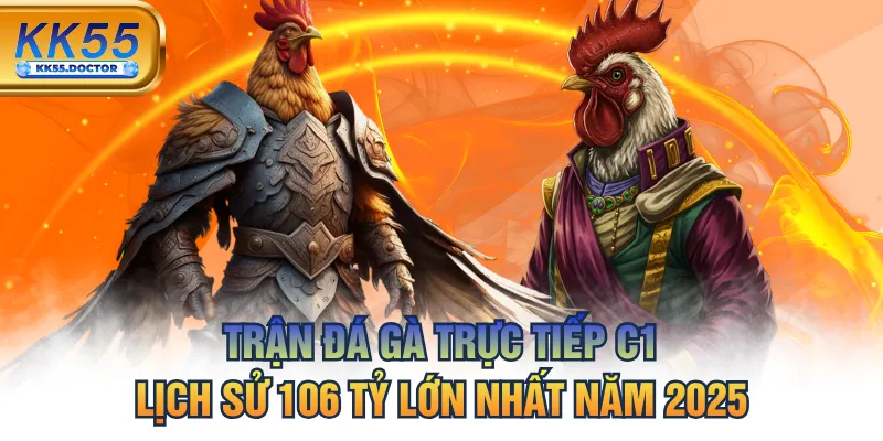 Trận Đá Gà Trực Tiếp C1 Lịch Sử 106 Tỷ Lớn Nhất Năm 2025