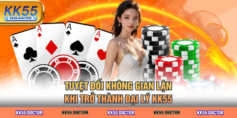 Tuyệt đối không gian lận khi trở thành đại lý KK55